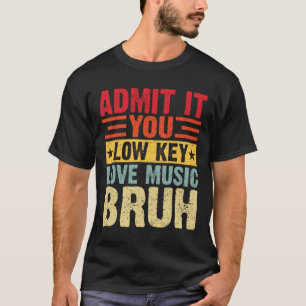 Admit It You Low Key Love Music Bruh Funny Teacher T-Shirt