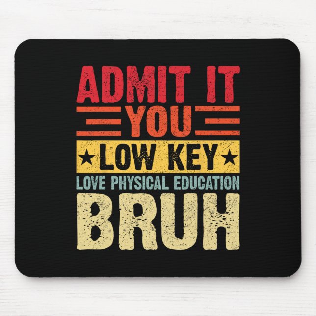 Admit It You Low Key Love Physical Education Bruh  Mouse Mat (Front)