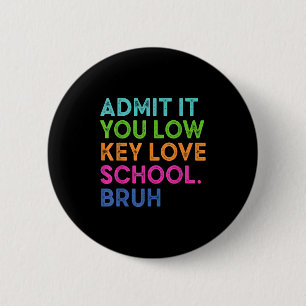 Admit It You Low Key Love School Bruh Funny Back T 6 Cm Round Badge