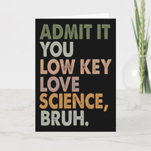 Admit It You Low Key Love Science Bruh Funny Teach Card