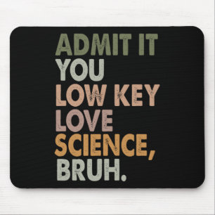 Admit It You Low Key Love Science Bruh Funny Teach Mouse Mat