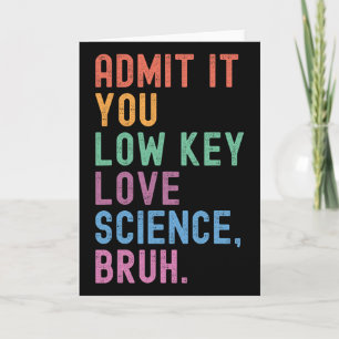Admit It You Low Key Love Science Bruh Scientist T Card