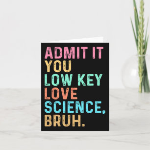 Admit It You Low Key Love Science Bruh Scientist T Card