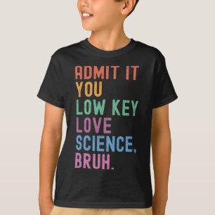 Admit It You Low Key Love Science Bruh Scientist T T-Shirt