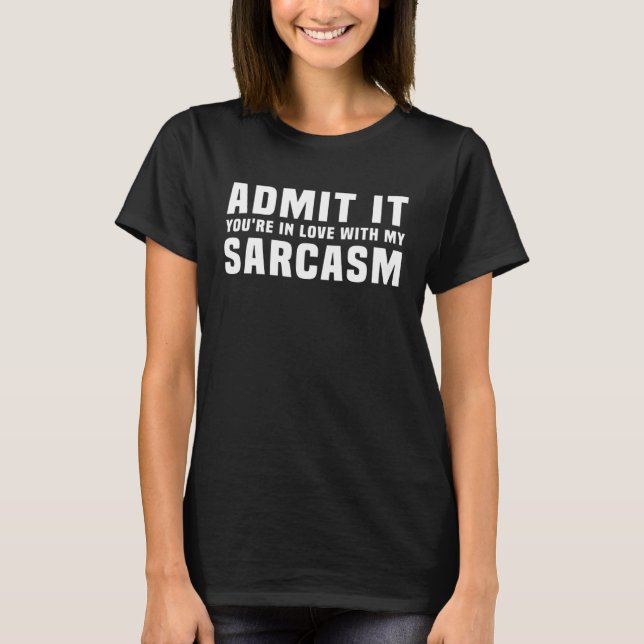 Admit It You re In Love With My Sarcasm Saying T-Shirt (Front)