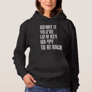 Admit It You'll Low Key Happy To Be Back Funny Tea Hoodie