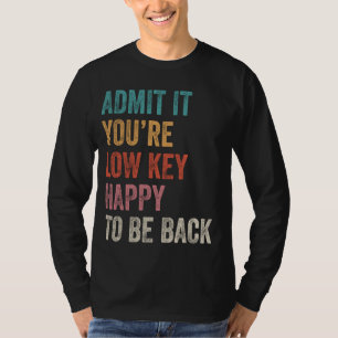 Admit It You'll Low Key Happy To Be Back Funny Tea T-Shirt