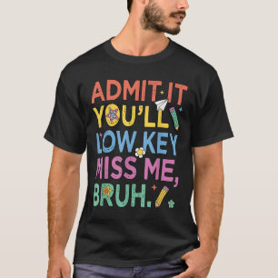 Admit It Youll Low Key Miss Me Bruh Funny Bruh Tea T-Shirt