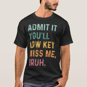 Admit It You'Ll Low Key Miss Me Bruh Funny Teacher T-Shirt