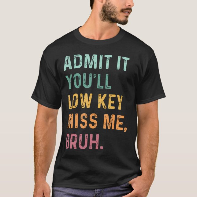 Admit It You'Ll Low Key Miss Me Bruh Funny Teacher T-Shirt (Front)
