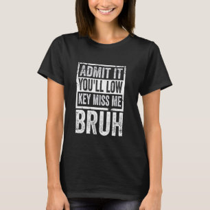 Admit It You'll Low Key Miss Me Bruh Funny Teacher T-Shirt