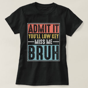 Admit It You'll Low Key Miss Me Bruh Teacher T-Shirt