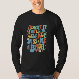 Admit It You'll Lowkey Miss Me Bruh Funny Men Wome T-Shirt