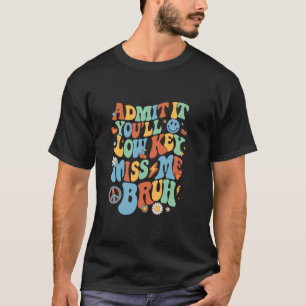 Admit It You'll Lowkey Miss Me Bruh Funny Men Wome T-Shirt