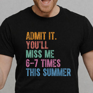 Admit It You'll Miss Me 6-7 Times This Summer T-Shirt