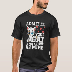 Admit It Your Cat Is Not As Cute As Mine Pet Kitte T-Shirt