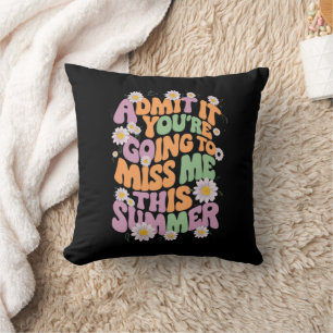 Admit It You're Going To Miss Me This Summer Cushion