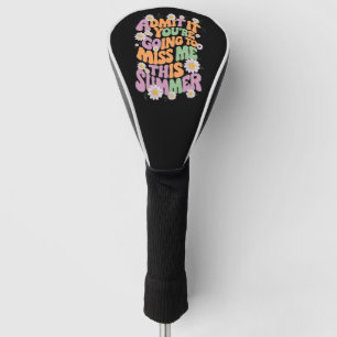 Admit It You're Going To Miss Me This Summer Golf Head Cover