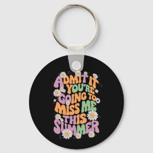 Admit It You're Going To Miss Me This Summer Key Ring