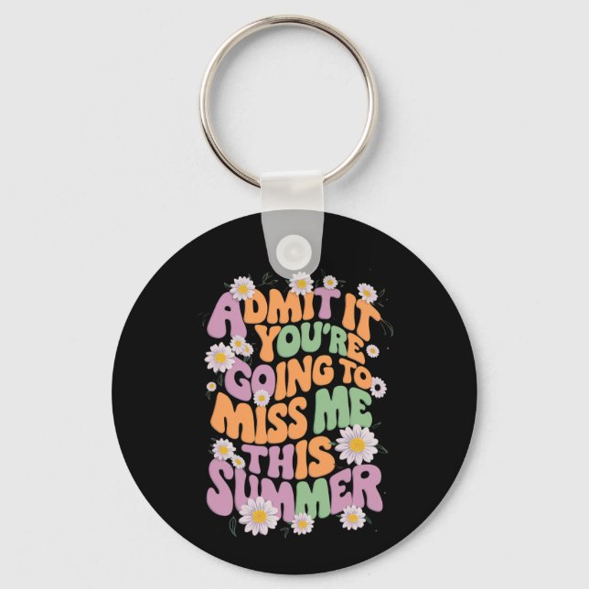 Admit It You're Going To Miss Me This Summer Key Ring (Front)