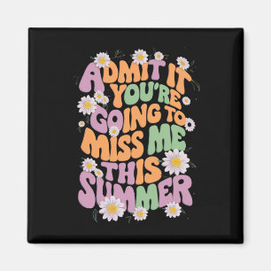 Admit It You're Going To Miss Me This Summer Magnet