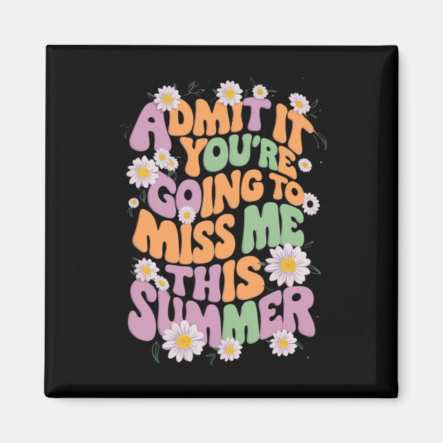 Admit It You're Going To Miss Me This Summer Magnet (Front)