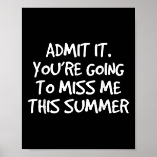 Admit It Youre Going To Miss Me This Summer  Poster