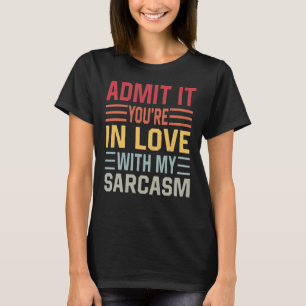 Admit It You're In Love With My Sarcasm T-Shirt