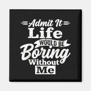 Admit life would be boring without sarcasm humour magnet