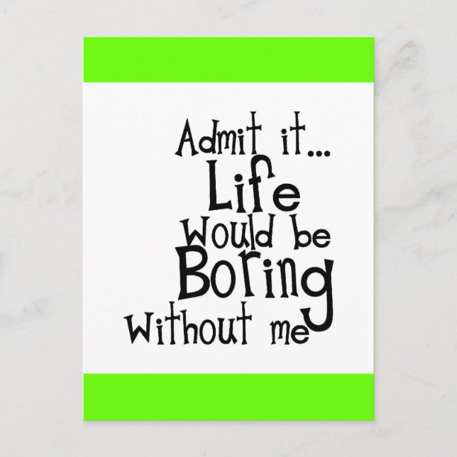 ADMIT LIFE WOULD BORING WITHOUT MEE FUNNY LAUGHS POSTCARD (Front)