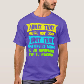Admit That Youre Not Okay Admit That Something Is T-Shirt