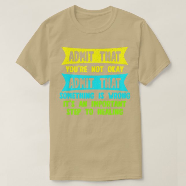 Admit That Youre Not Okay Admit That Something Is  T-Shirt (Design Front)