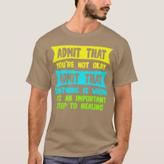 Admit That Youre Not Okay Admit That Something Is T-Shirt