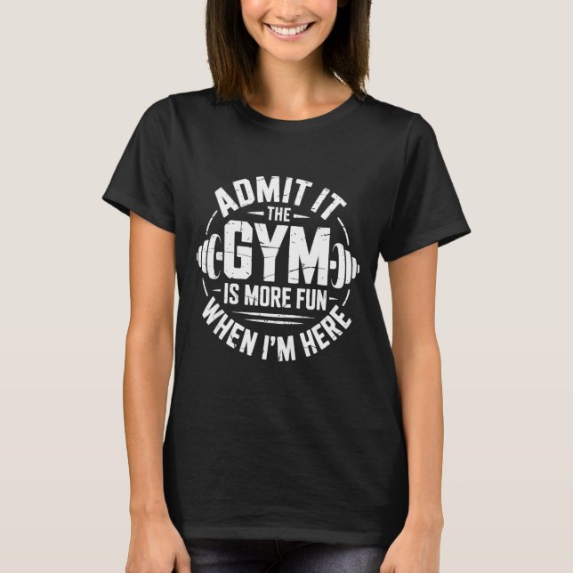 Admit the gym is more fun when here shirt men wome (Front)