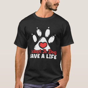 Adopt A Dog Save A Life Animal Rights Activist Ani T-Shirt