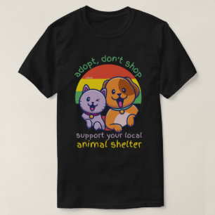 ADOPT DON'T SHOP SUPPORT YOUR LOCAL ANIMAL SHELTER T-Shirt