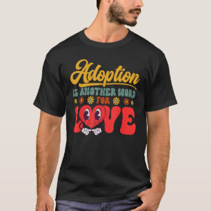 Adopt Gotcha Day Another Word For Love Family Adop T-Shirt