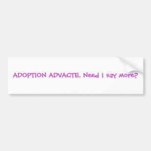 ADOPTION ADVACTE. Need I say more? Bumper Sticker