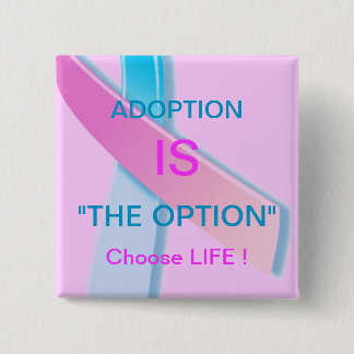 ADOPTION IS "THE OPTION" CHOOSE LIFE ! 15 CM SQUARE BADGE