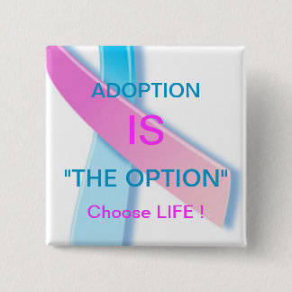ADOPTION IS "THE OPTION" CHOOSE LIFE ! 15 CM SQUARE BADGE