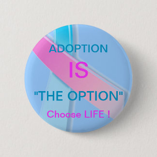 ADOPTION IS "THE OPTION" CHOOSE LIFE ! 6 CM ROUND BADGE