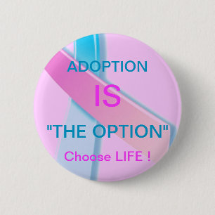 ADOPTION IS "THE OPTION" CHOOSE LIFE ! 6 CM ROUND BADGE