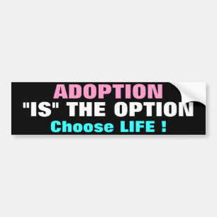 ADOPTION "IS" THE OPTION CHOOSE LIFE ! BUMPER STICKER