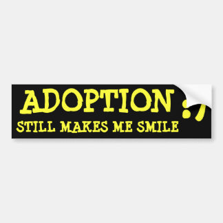 ADOPTION, STILL MAKES ME SMILE, :) BUMPER STICKER