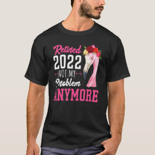 Adorable 2022 Retirement Pink Flamingo Not My Prob T-Shirt