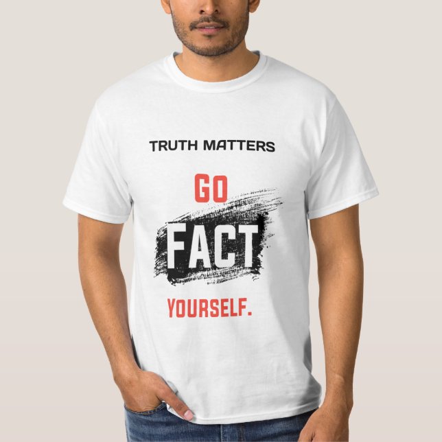 Adorable Truth Matters Go Fact Yourself T-Shirt (Front)