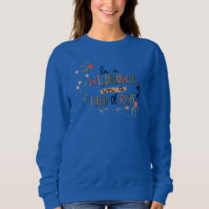 Adorables Be A Wildflower In A Field Of Roses Swea Sweatshirt