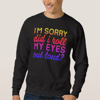 Adorables Quote I'm Sorry Did I Roll My Eyes Sweatshirt