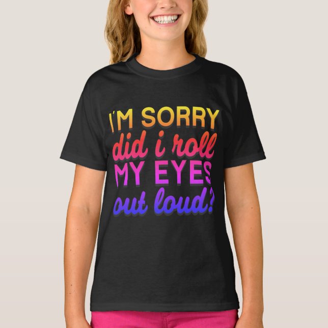 Adorables Quote I'm Sorry Did I Roll My Eyes T-Shirt (Front)