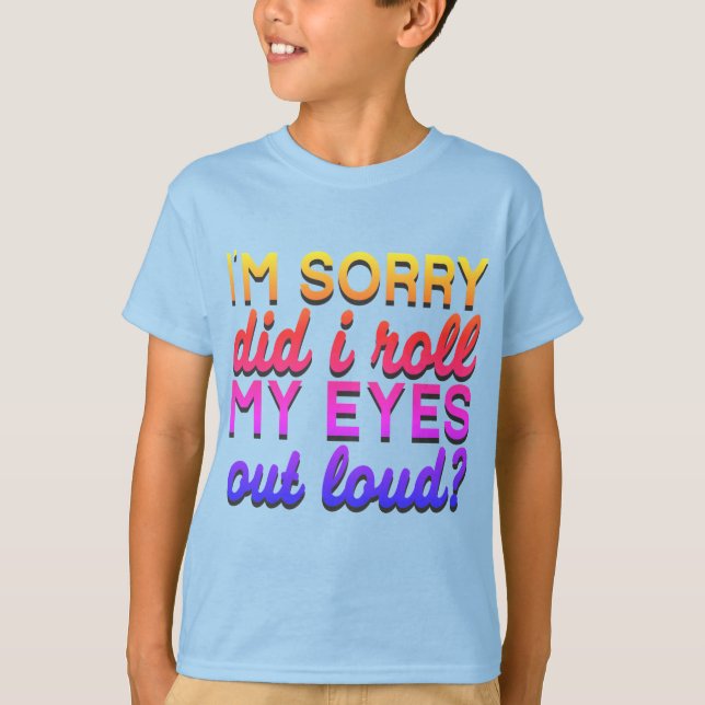 Adorables Quote I'm Sorry Did I Roll My Eyes T-Shirt (Front)